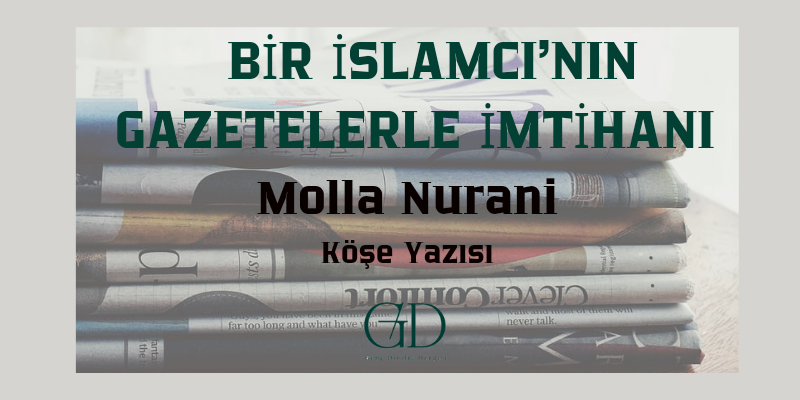 BİR İSLAMCI'NIN GAZETELERLE İMTİHANI  - MOLLA NÛRANİ